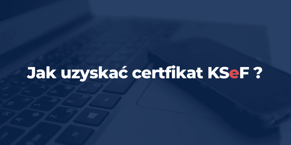 Jak uzyskać certyfikat KSeF w 2026 – krok po kroku